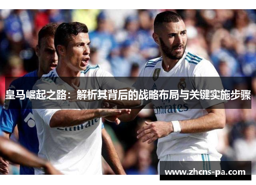 皇马崛起之路：解析其背后的战略布局与关键实施步骤