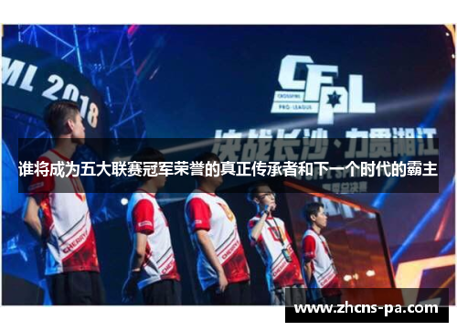 谁将成为五大联赛冠军荣誉的真正传承者和下一个时代的霸主