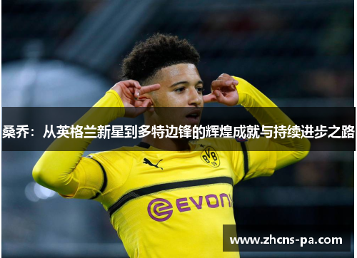桑乔：从英格兰新星到多特边锋的辉煌成就与持续进步之路