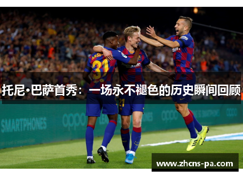 托尼·巴萨首秀：一场永不褪色的历史瞬间回顾
