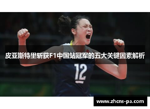 皮亚斯特里斩获F1中国站冠军的五大关键因素解析