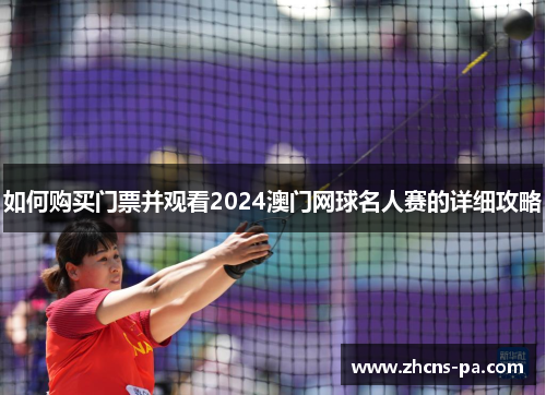 如何购买门票并观看2024澳门网球名人赛的详细攻略