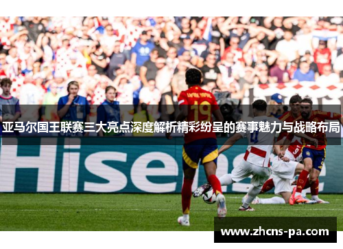 亚马尔国王联赛三大亮点深度解析精彩纷呈的赛事魅力与战略布局