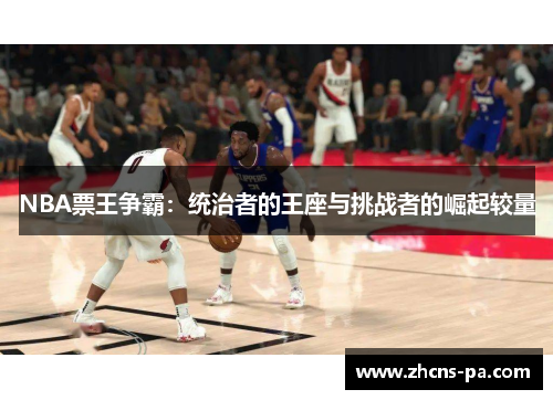 NBA票王争霸：统治者的王座与挑战者的崛起较量
