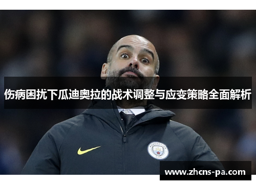 伤病困扰下瓜迪奥拉的战术调整与应变策略全面解析