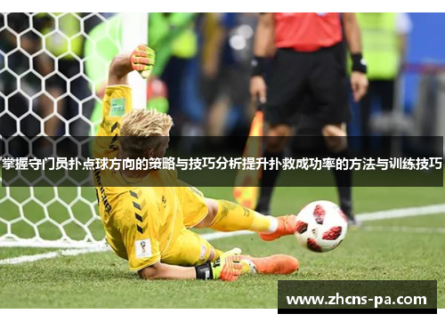 掌握守门员扑点球方向的策略与技巧分析提升扑救成功率的方法与训练技巧