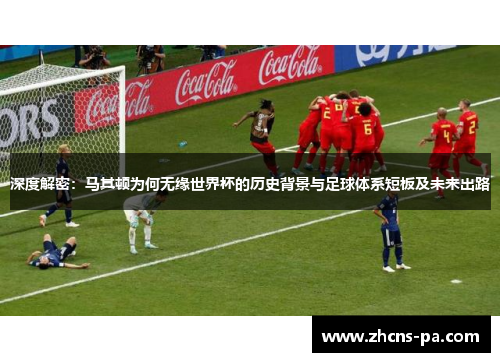 深度解密：马其顿为何无缘世界杯的历史背景与足球体系短板及未来出路