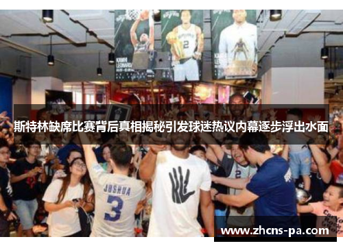 斯特林缺席比赛背后真相揭秘引发球迷热议内幕逐步浮出水面