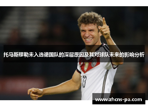托马斯穆勒未入选德国队的深层原因及其对球队未来的影响分析