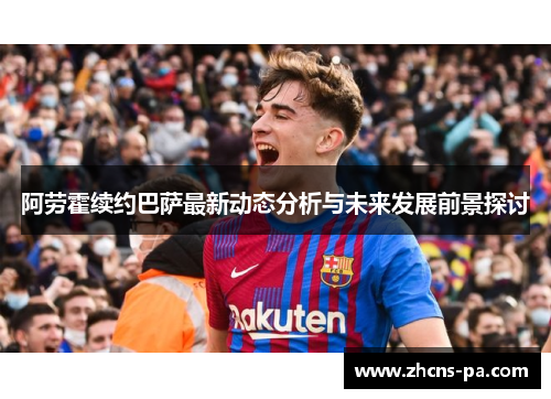 阿劳霍续约巴萨最新动态分析与未来发展前景探讨