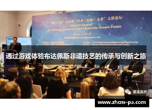 通过游戏体验布达佩斯非遗技艺的传承与创新之旅 通过游戏体验布达佩斯非遗技艺的传承与创新之旅