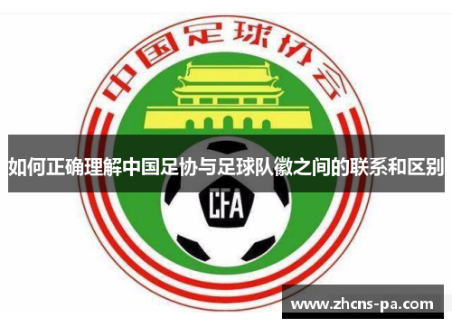 如何正确理解中国足协与足球队徽之间的联系和区别 如何正确理解中国足协与足球队徽之间的联系和区别
