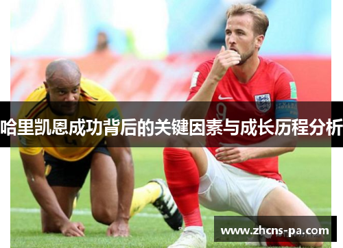 哈里凯恩成功背后的关键因素与成长历程分析