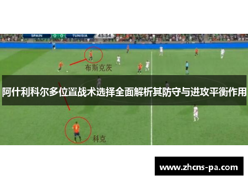 阿什利科尔多位置战术选择全面解析其防守与进攻平衡作用