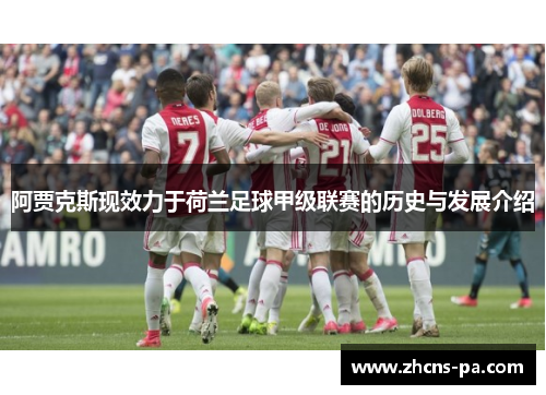 阿贾克斯现效力于荷兰足球甲级联赛的历史与发展介绍