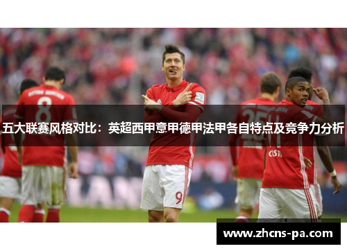 五大联赛风格对比：英超西甲意甲德甲法甲各自特点及竞争力分析