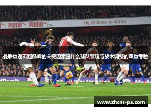 曼联重返英超巅峰的关键因素是什么球队管理与战术调整的双重考验