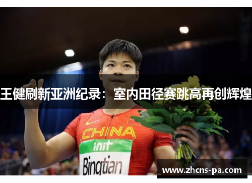 王健刷新亚洲纪录:室内田径赛跳高再创辉煌 王健刷新亚洲纪录:室内田径赛跳高再创辉煌