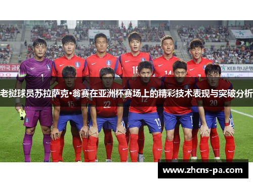 老挝球员苏拉萨克·翁赛在亚洲杯赛场上的精彩技术表现与突破分析