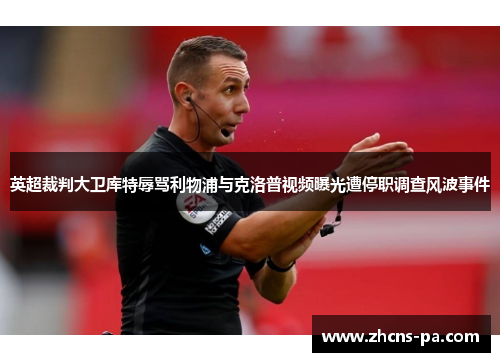英超裁判大卫库特辱骂利物浦与克洛普视频曝光遭停职调查风波事件