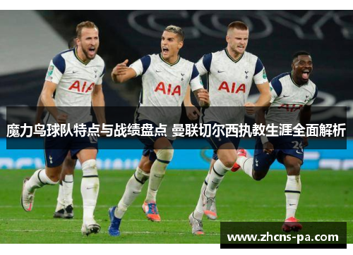 魔力鸟球队特点与战绩盘点 曼联切尔西执教生涯全面解析